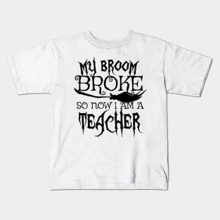 My Broom Broke So Now I Am A Teacher - Halloween design Kids T-Shirt